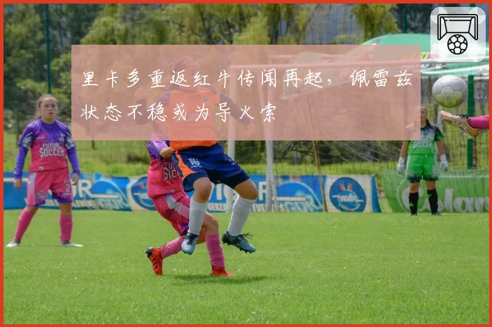 里卡多重返红牛传闻再起，佩雷兹状态不稳或为导火索