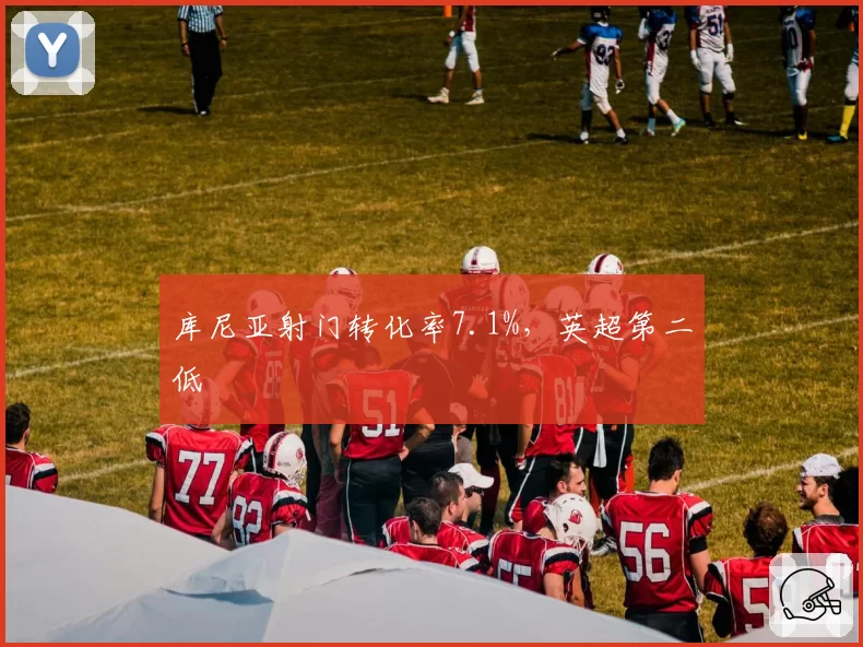 库尼亚射门转化率7.1%,英超第二低