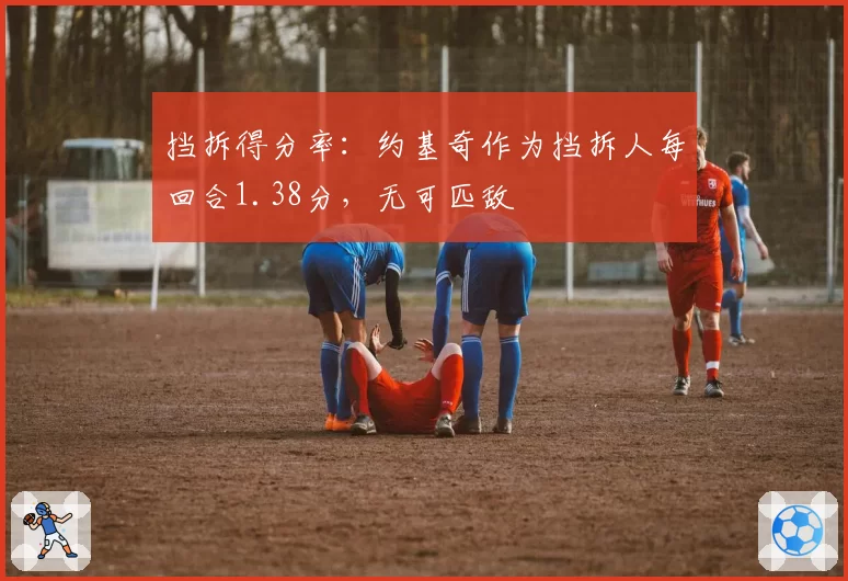 挡拆得分率：约基奇作为挡拆人每回合1.38分，无可匹敌
