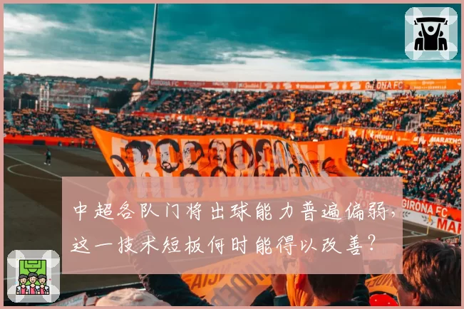 中超各队门将出球能力普遍偏弱，这一技术短板何时能得以改善？