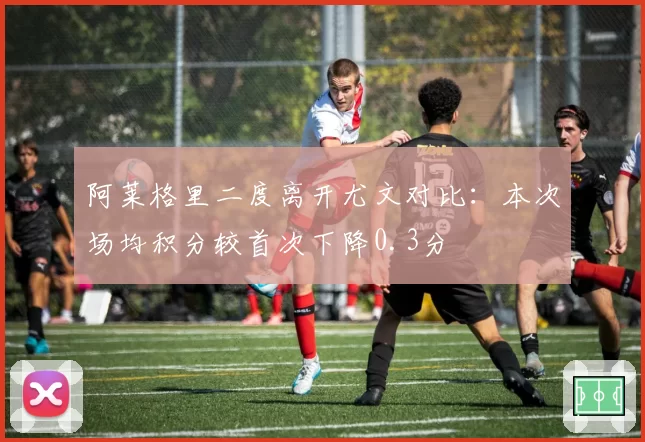 阿莱格里二度离开尤文对比：本次场均积分较首次下降0.3分